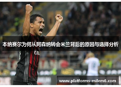 本纳赛尔为何从阿森纳转会米兰背后的原因与选择分析 本纳赛尔为何从阿森纳转会米兰背后的原因与选择分析